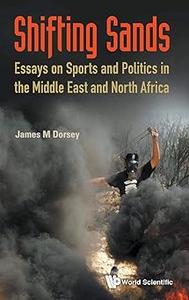 SHIFTING SANDS ESSAYS ON SPORTS AND POLITICS IN THE MIDDLE EAST AND NORTH AFRICA