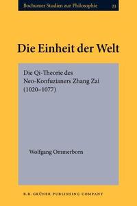 Die Einheit Der Welt Die Qi–Theorie Des Neo–Konfuzianers Zhang Zai (1020–1077)