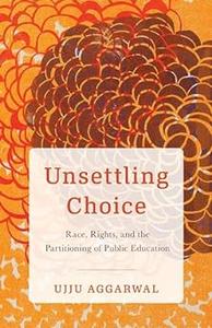Unsettling Choice Race, Rights, and the Partitioning of Public Education