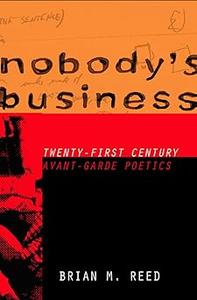 Nobody's Business Twenty–First Century Avant–Garde Poetics
