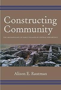 Constructing Community The Archaeology of Early Villages in Central New Mexico