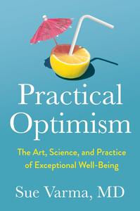 Practical Optimism The Art, Science, and Practice of Exceptional Well–Being
