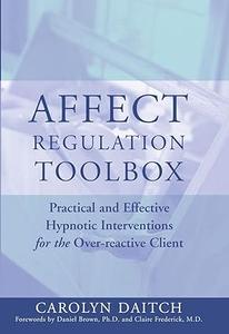 Affect Regulation Toolbox Practical and Effective Hypnotic Interventions for the Over-Reactive Client