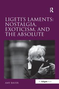 Ligeti’s Laments Nostalgia, Exoticism, and the Absolute
