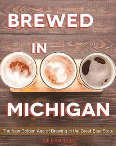 Brewed in Michigan The New Golden Age of Brewing in the Great Beer State (2024)