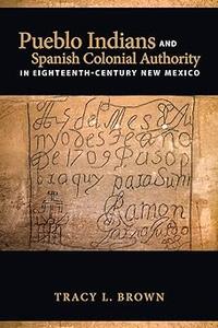 Pueblo Indians and Spanish Colonial Authority in Eighteenth–Century New Mexico
