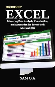 Excel Mastering Data Analysis, Visualization, and Automation for Success with Microsoft 365