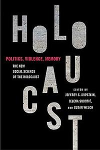 Politics, Violence, Memory The New Social Science of the Holocaust
