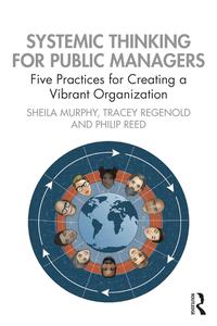 Systemic Thinking for Public Managers Five Practices for Creating a Vibrant Organization