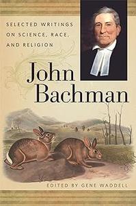 John Bachman Selected Writings on Science, Race, and Religion