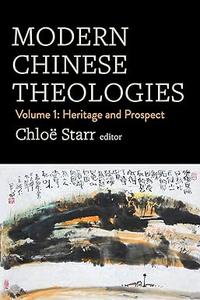 Modern Chinese Theologies Volume 1 Heritage and Prospect
