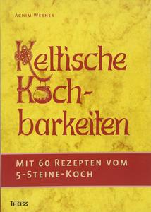 Keltische Kochbarkeiten Mit 60 Rezepten vom Fünf–Steine–Koch