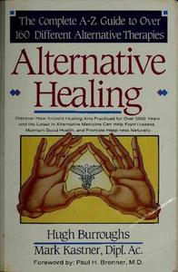 Alternative Healing The Complete A–Z Guide to Over 160 Different Alternative Therapies