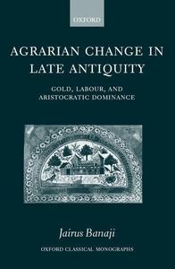 Agrarian Change in Late Antiquity Gold, Labour, and Aristocratic Dominance