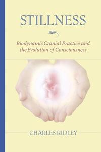 Stillness Biodynamic Cranial Practice and the Evolution of Consciousness