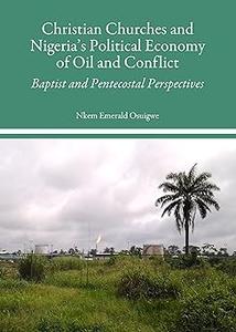 Christian Churches and Nigeria's Political Economy of Oil and Conflict Baptist and Pentecostal Perspectives