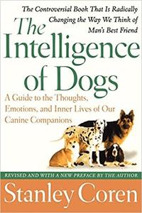 The Intelligence of Dogs A Guide to the Thoughts, Emotions, and Inner Lives of Our Canine Companions