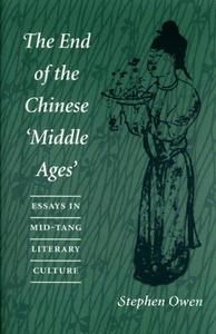 The End of the Chinese 'Middle Ages' Essays in Mid–Tang Literary Culture