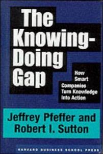 The Knowing–Doing Gap How Smart Companies Turn Knowledge into Action