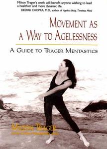Movement as a Way to Agelessness A Guide to Trager Mentastics