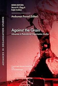 Against the Grain Advances in Postcolonial Organization Studies (28)