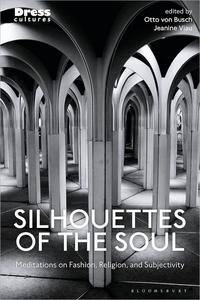 Silhouettes of the Soul Meditations on Fashion, Religion, and Subjectivity