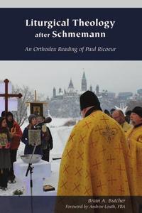 Liturgical Theology after Schmemann An Orthodox Reading of Paul Ricoeur