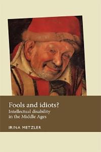 Fools and idiots Intellectual disability in the Middle Ages