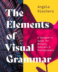 The Elements of Visual Grammar A Designer's Guide for Writers, Scholars, and Professionals
