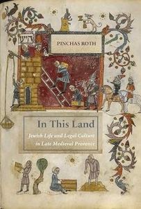 In This Land Jewish Life and Legal Culture in Late Medieval Provence