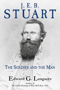 J. E. B. Stuart The Soldier and the Man