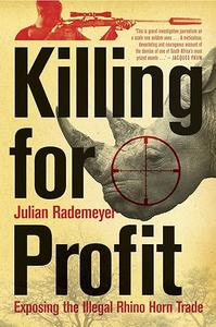 Killing for Profit Exposing the Illegal Rhino Horn Trade