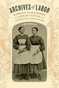 Archives of Labor Working-Class Women and Literary Culture in the Antebellum United States