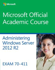 Administering Windows Server 2012 R2 Exam 70–411 (Microsoft Official Academic Course)