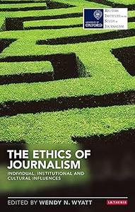 The Ethics of Journalism Individual, Institutional and Cultural Influences