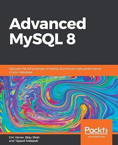Advanced MySQL 8 Discover the full potential of MySQL and ensure high performance of your database (2024)