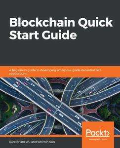 Blockchain Quick Start Guide A beginner's guide to developing enterprise–grade decentralized applications (repost)