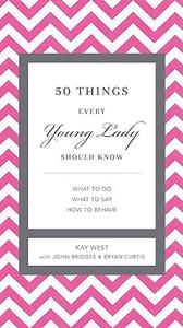 50 Things Every Young Lady Should Know What to Do, What to Say, and How to Behave