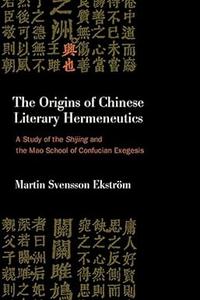 The Origins of Chinese Literary Hermeneutics A Study of the Shijing and the Mao School of Confucian Exegesis