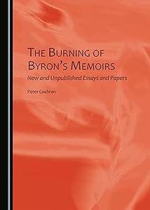 The Burning of Byron's Memoirs New and Unpublished Essays and Papers