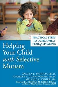 Helping Your Child with Selective Mutism Practical Steps to Overcome a Fear of Speaking