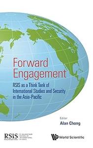 FORWARD ENGAGEMENT RSIS AS A THINK TANK OF INTERNATIONAL STUDIES AND SECURITY IN THE ASIA–PACIFIC