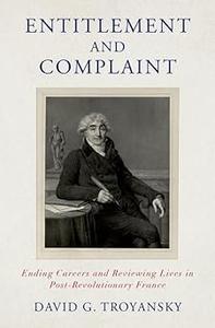 Entitlement and Complaint Ending Careers and Reviewing Lives in Post–Revolutionary France