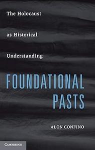 Foundational Pasts The Holocaust as Historical Understanding