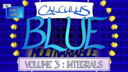 Calculus BLUE Multivariable Volume 3 Integrals