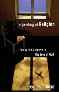 Repenting of Religion Turning from Judgment to the Love of God