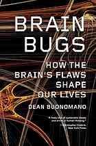 Brain Bugs How the Brain’s Flaws Shape Our Lives