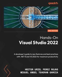 Hands–On Visual Studio 2022 A developer's guide to new features and best practices with .NET 8 and VS 2022, 2nd Edition