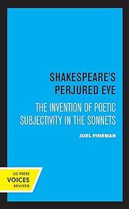 Shakespeare's Perjured Eye The Invention of Poetic Subjectivity in the Sonnets