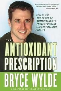 The Antioxidant Prescription How to Use the Power of Antioxidants to Prevent Disease and Stay Healthy for Life